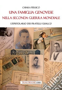 Una famiglia genovese nella Seconda guerra mondiale. L'epistolario dei fratelli Gualco libro