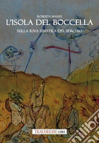 L'isola del Boccella. Sulla riva sinistra del Serchio libro