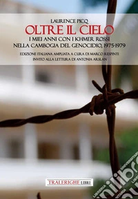 Oltre il cielo. I miei anni con i Khmer Rossi nella Cambogia del genocidio, 1975-1979. Ediz. ampliata libro