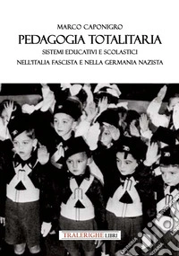 Pedagogia totalitaria. Sistemi educativi e scolastici nell'Italia fascista e nella Germania nazista libro