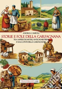 Storie e fole della Garfagnana. Tra saperi di sapori, antichi mestieri e racconti della Garfagnana libro
