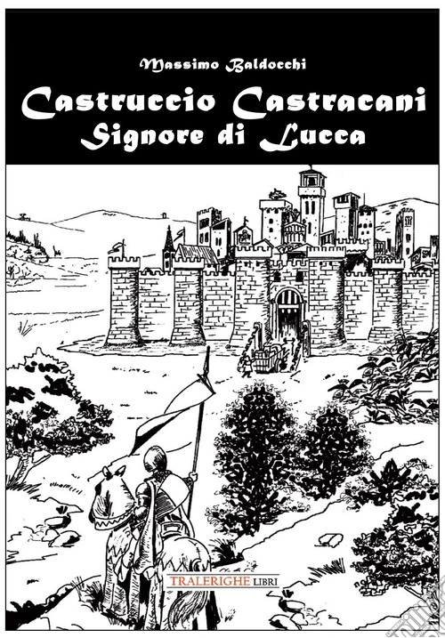 Castruccio Castracani. Signore di Lucca