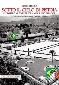 Sotto il cielo di Pistoia. Il cimitero militare brasiliano e il suo zelador libro