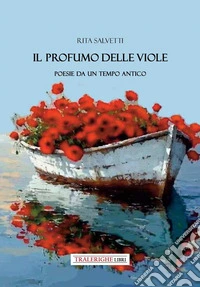 Il profumo delle viole. Poesie da un tempo antico libro