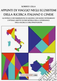 Appunti di viaggio negli ecosistemi della ricerca italiano e cinese. Gli intrecci dei numerosi fili di Arianna che hanno determinato l'attuale assetto di due modelli della governance della ricerca e dell'innovazione libro