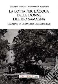 La lotta per l'acqua delle donne del Rio Samagna. Casalino di Ligonchio dicembre 1928 libro