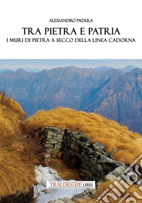 Tra pietra e patria. I muri in pietra a secco della Linea Cadorna libro