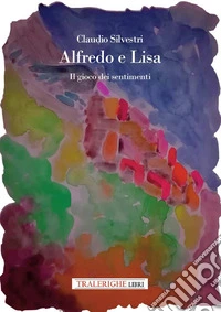 Alfredo e Lisa. Il gioco dei sentimenti libro