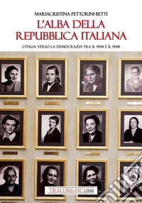 L'alba della Repubblica italiana. L'Italia verso la democrazia tra il 1944 e il 1948 libro