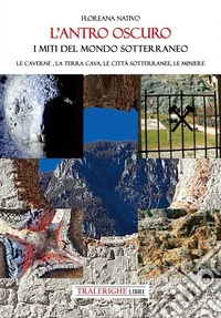 L'antro oscuro. I miti del mondo sotterraneo. Le caverne, la terra cava, le città sotterranee, le miniere libro