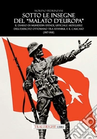 Sotto le insegne del «malato d'Europa». Il diario di Muhiddin Efendi, ufficiale artigliere dell'esercito ottomano tra Istanbul e il Caucaso (1917-1918)