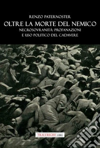 Oltre la morte del nemico. Necrosovranità: profanazioni e uso politico del cadavere