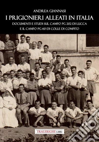 I prigionieri Alleati in Italia. Documenti e studi sul campo PG 202 di Lucca e il campo PG 60 di Colle di Compito