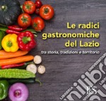Le radici gastronomiche del Lazio. Tra storia, tradizioni e territorio