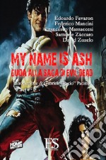 My name is Ash. Guida alla saga di Evil Dead libro