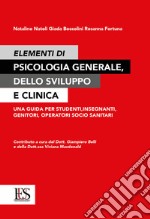 Elementi di psicologia generale, dello sviluppo e clinica. Una guida per studenti, insegnanti, genitori, operatori socio-sanitari