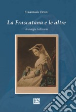 La Frascatana e le altre. Antologia letteraria libro