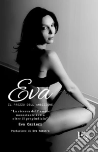 Eva. Il prezzo dell'ambizione. La ricerca dell'amore nonostante tutto, oltre il pregiudizio