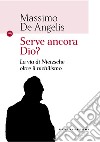 Serve ancora Dio? La via di Nietzsche oltre il nichilismo libro