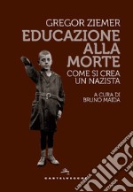 Educazione alla morte. Come si crea un nazista