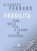 Fragilità. Cura della vita e legami di esistenza libro