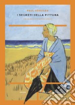 I segreti della pittura seguito da «Vita e opere di Paul Sérusier» di Maurice Denis libro