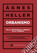 Orbanismo. Dalla democrazia liberale alla tirannia libro