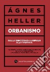 Orbanismo. Dalla democrazia liberale alla tirannia libro di Heller Ágnes