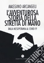 L'avventurosa storia della stretta di mano. Dalla Mesopotamia al Covid-19 libro