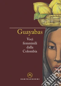 Guayabas. Voci femminili dalla Colombia libro