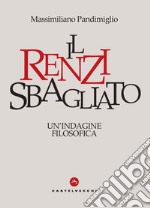 Il Renzi sbagliato. Un'indagine filosofica libro