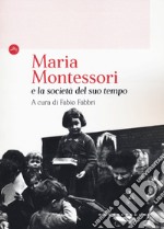 Maria Montessori e la società del suo tempo libro