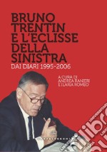 Bruno Trentin e l'eclisse della sinistra. Dai diari 1995-2006 libro