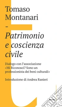 Patrimonio e coscienza civile. Dialogo con l'associazione «Mi Riconosci? Sono un professionista dei beni culturali» libro