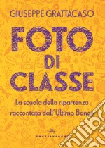 Foto di classe. La scuola della ripartenza raccontata dall'Ultimo Banco libro