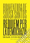 Requiem per la democrazia. Conversazione con Antoni Jesús Aguiló Bonet libro di Sousa Santos Boaventura de