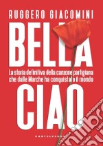 Bella ciao. La storia definitiva della canzone partigiana che dalle Marche ha conquistato il mondo libro