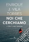 Noi che cerchiamo libro di Vila Torres Enrique J. Contadini L. (cur.)