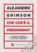 Che cos'è il peronismo? Da Perón ai Kirchner, il movimento che non smette di scuotere l'Argentina libro