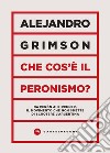 Che cos'è il peronismo? Da Perón ai Kirchner, il movimento che non smette di scuotere l'Argentina libro