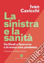 La Sinistra e la sanità. Dalla Bindi a Speranza e in mezzo una pandemia libro