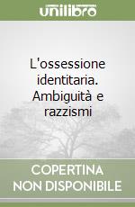 L'ossessione identitaria. Ambiguità e razzismi libro