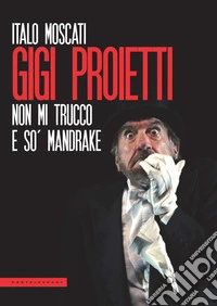 Gigi Proietti. Non mi trucco e so' Mandrake