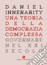 Una teoria della democrazia complessa. Governare nel XXI secolo libro