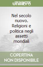 Nel secolo nuovo. Religioni e politica negli assetti mondiali libro