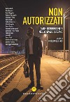 Non autorizzati. L'arte disubbidiente nello spazio urbano libro di De Finis G. (cur.)