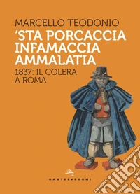 'Sta porcaccia infamaccia ammalatia. 1837: il colera a Roma