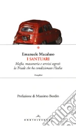 I santuari. Mafia, massoneria e servizi segreti: la triade che ha condizionato l'Italia libro