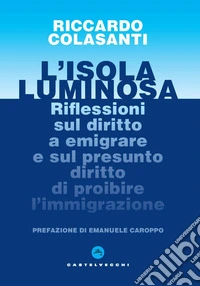 L'isola luminosa. Riflessioni sul diritto a emigrare e sul presunto diritto di proibire l'immigrazione