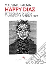 Happy Diaz. Sette giorni di gioia e divisione a Genova 2001 libro